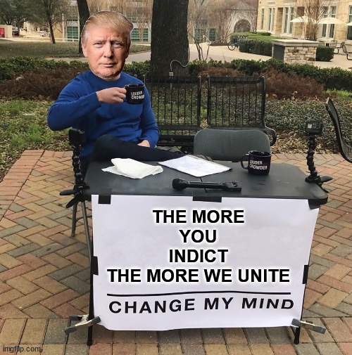 Change My Mind - The more you indict2.jpg