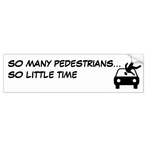 many_pedestrians_so_little_time_bumper_sticker-r0bdbc59eb20448c4a2f45e70f73ef5fd_v9wht_8byvr_512.jpg