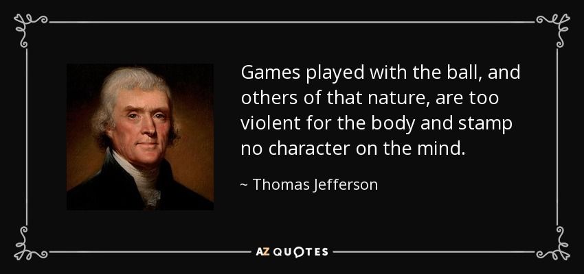 quote-games-played-with-the-ball-and-others-of-that-nature-are-too-violent-for-the-body-and-th...jpg