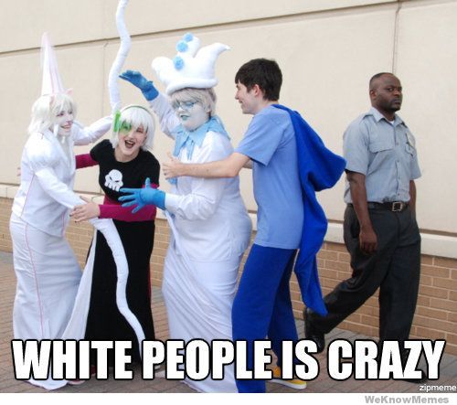 white-people-is-crazy-meme.jpg