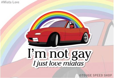 Im-not-gay-I-just-like-Miatas-sticker.jpg