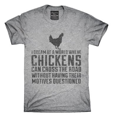 i_20dream_20of_20a_20world_20where_20chickens_20can_20cross_20the_20road_20shirt_1024x1024.jpg