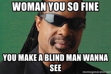 woman-you-so-fine-you-make-a-blind-man-wanna-see.jpg